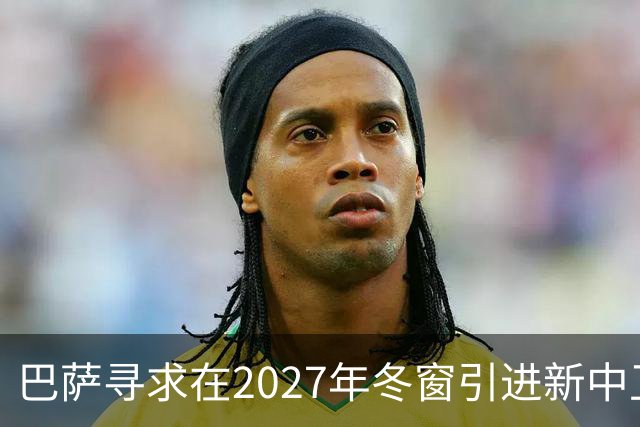 巴萨寻求在2027年冬窗引进新中卫，格瓦迪奥尔等四名球员成候选