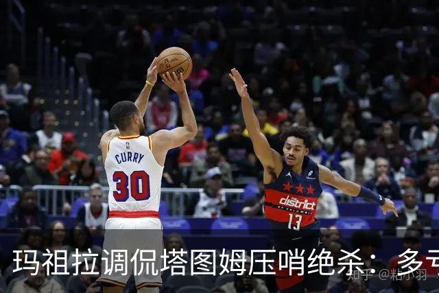 玛祖拉调侃塔图姆压哨绝杀：多亏克塔的犯规